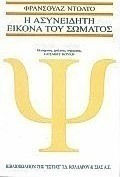 Η ΑΣΥΝΕΙΔΗΤΗ ΕΙΚΟΝΑ ΤΟΥ ΣΩΜΑΤΟΣ