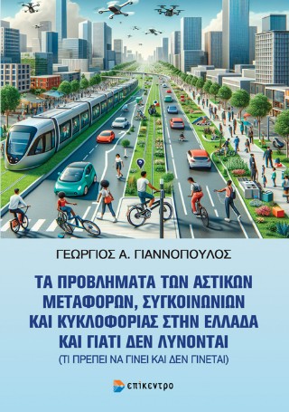 ΤΑ ΠΡΟΒΛΗΜΑΤΑ ΤΩΝ ΑΣΤΙΚΩΝ ΜΕΤΑΦΟΡΩΝ, ΣΥΓΚΟΙΝΩΝΙΩΝ ΚΑΙ ΚΥΚΛΟΦΟΡΙΑΣ ΣΤΗΝ ΕΛΛΑΔΑ ΚΑΙ ΓΙΑΤΙ ΔΕΝ ΛΥΝΟΝΤΑΙ