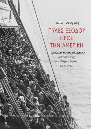 ΠΥΛΕΣ ΕΞΟΔΟΥ ΠΡΟΣ ΤΗΝ ΑΜΕΡΙΚΗ : Η ΟΙΚΟΝΟΜΙΑ ΤΗΣ ΥΠΕΡΑΤΛΑΝΤΙΚΗΣ ΜΕΤΑΝΑΣΤΕΥΣΗΣ ΣΤΑ ΕΛΛΗΝΙΚΑ ΛΙΜΑΝΙΑ (1890-1940)
