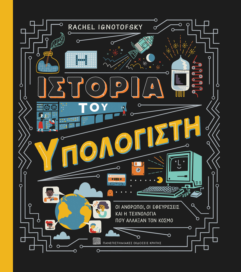 Η ΙΣΤΟΡΙΑ ΤΟΥ ΥΠΟΛΟΓΙΣΤΗ: ΟΙ ΑΝΘΡΩΠΟΙ, ΟΙ ΕΦΕΥΡΕΣΕΙΣ ΚΑΙ Η ΤΕΧΝΟΛΟΓΙΑ ΠΟΥ ΑΛΛΑΞΑΝ ΤΟΝ ΚΟΣΜΟ