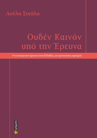 ΟΥΔΕΝ ΚΑΙΝΟΝ ΥΠΟ ΤΗΝ ΕΡΕΥΝΑ Η ΕΠΙΣΤΗΜΟΝΙΚΗ ΕΡΕΥΝΑ ΣΤΗΝ ΕΛΛΑΔΑ: ΜΙΑ ΠΡΟΣΩΠΙΚΗ ΜΑΡΤΥΡΙΑ.