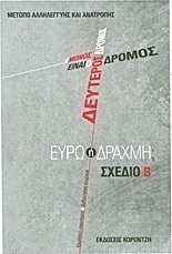 Ο ΜΟΝΟΣ ΔΡΟΜΟΣ ΕΙΝΑΙ Ο ΔΕΥΤΕΡΟΣ ΔΡΟΜΟΣ: ΕΥΡΩ Η ΔΡΑΧΜΗ; ΣΧΕΔΙΟ Β: ΕΡΩΤΗΣΕΙΣ-ΑΠΑΝΤΗΣΕΙΣ ΚΑΙ ΑΝΘΟΛΟΓΗΣΗ ΚΕΙΜΕΝΩΝ