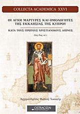 ΟΙ ΑΓΙΟΙ ΜΑΡΤΥΡΕΣ ΚΑΙ ΟΜΟΛΟΓΗΤΕΣ ΤΗΣ ΕΚΚΛΗΣΙΑΣ ΤΗΣ ΚΥΠΡΟΥ ΚΑΤΑ ΤΟΥΣ ΠΡΩΤΟΥΣ ΧΡΙΣΤΙΑΝΙΚΟΥΣ ΑΙΩΝΕΣ (1 COLLECTA ACADEMICA