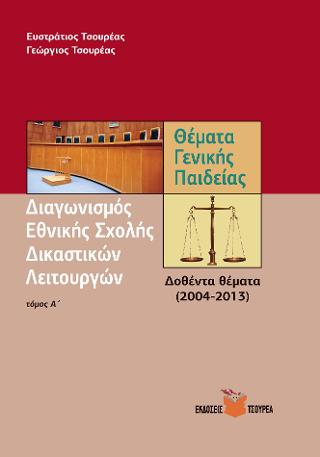ΔΙΑΓΩΝΙΣΜΟΣ ΕΘΝΙΚΗΣ ΣΧΟΛΗΣ ΔΙΚΑΣΤΙΚΩΝ ΛΕΙΤΟΥΡΓΩΝ (ΠΡΩΤΟΣ ΤΟΜΟΣ) ΘΕΜΑΤΑ ΓΕΝΙΚΗΣ ΠΑΙΔΕΙΑΣ, ΔΟΘΕΝΤΑ ΘΕΜΑΤΑ (2004-2013)
