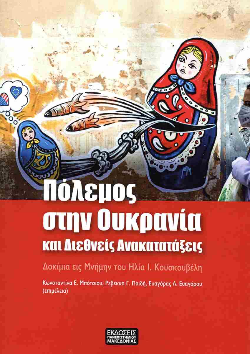 ΠΟΛΕΜΟΣ ΣΤΗΝ ΟΥΚΡΑΝΙΑ ΚΑΙ ΔΙΕΘΝΕΙΣ ΑΝΑΚΑΤΑΤΑΞΕΙΣ : ΔΟΚΙΜΙΑ ΕΙΣ ΜΝΗΜΗΝ ΤΟΥ ΗΛΙΑ Ι. ΚΟΥΣΚΟΥΒΕΛΗ