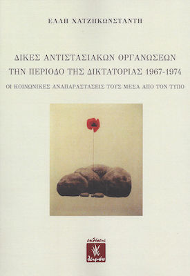 ΔΙΚΕΣ ΑΝΤΙΣΤΑΣΙΑΚΩΝ ΟΡΓΑΝΩΣΕΩΝ ΤΗΝ ΠΕΡΙΟΔΟ ΤΗΣ ΔΙΚΤΑΤΟΡΙΑΣ 1967-1974 ΟΙ ΚΟΙΝΩΝΙΚΕΣ ΑΝΑΠΑΡΑΣΤΑΣΕΙΣ ΤΟΥΣ ΜΕΣΑ ΑΠΟ ΤΟΝ ΤΥΠΟ