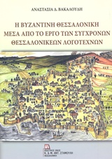 Η ΒΥΖΑΝΤΙΝΗ ΘΕΣΣΑΛΟΝΙΚΗ ΜΕΣΑ ΑΠΟ ΤΟ ΕΡΓΟ ΤΩΝ ΣΥΓΧΡΟΝΩΝ ΘΕΣΣΑΛΟΝΙΚΕΩΝ ΛΟΓΟΤΕΧΝΩΝ
