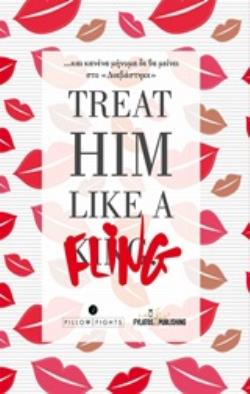 TREAT HIM LIKE O FLING .......ΚΑΙ ΚΑΝΕΝΑ ΜΗΝΥΜΑ ΔΕ ΘΑ ΜΕΙΝΕΙ ΣΤΟ ΔΙΑΒΑΣΤΗΚΕ