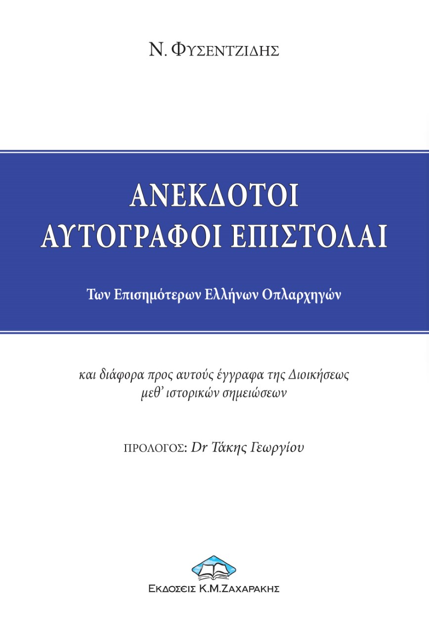 ΑΝΕΚΔΟΤΟΙ ΑΥΤΟΓΡΑΦΟΙ ΕΠΙΣΤΟΛΑΙ ΤΩΝ ΕΠΙΣΗΜΟΤΕΡΩΝ ΕΛΛΗΝΩΝ ΟΠΛΑΡΧΗΓΩΝ ΚΑΙ ΔΙΑΦΟΡΑ ΠΡΟΣ ΑΥΤΟΥΣ ΕΓΓΡΑΦΑ ΤΗΣ ΔΙΟΙΚΗΣΕΩΣ ΜΕΘ' ΙΣΤΟΡΙΚΩΝ ΣΗΜΕΙΩΣΕΩΝ