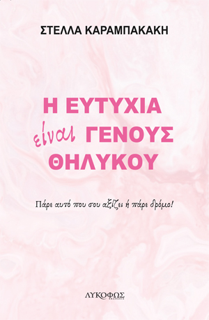 Η ΕΥΤΥΧΙΑ ΕΙΝΑΙ ΓΕΝΟΥΣ ΘΗΛΥΚΟΥ ΠΑΡΕ ΑΥΤΟ ΠΟΥ ΣΟΥ ΑΞΙΖΕΙ Η ΠΑΡΕ ΔΡΟΜΟ!
