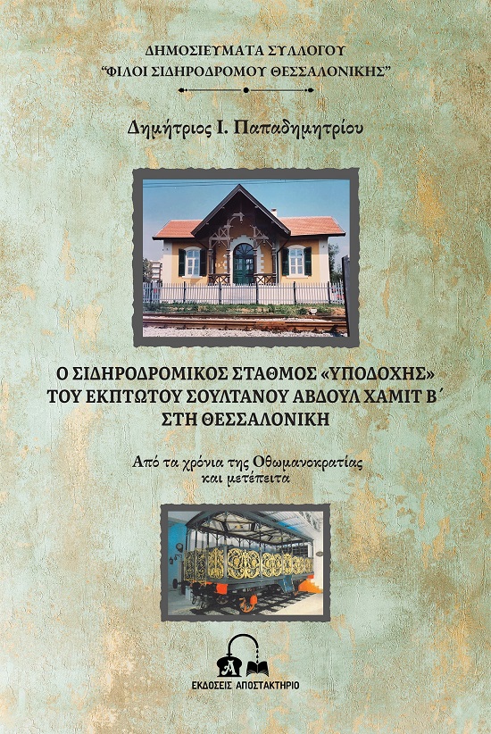 Ο ΣΙΔΗΡΟΔΡΟΜΙΚΟΣ ΣΤΑΘΜΟΣ "ΥΠΟΔΟΧΗΣ" ΤΟΥ ΕΚΠΤΩΤΟΥ ΣΟΥΛΤΑΝΟΥ ΑΒΔΟΥΛ ΧΑΜΙΤ Β΄ ΣΤΗ ΘΕΣΣΑΛΟΝΙΚΗ ΑΠΟ ΤΑ ΧΡΟΝΙΑ ΤΗΣ ΟΘΩΜΑΝΟΚΡΑΤΙΑΣ ΚΑΙ ΜΕΤΕΠΕΙΤΑ
