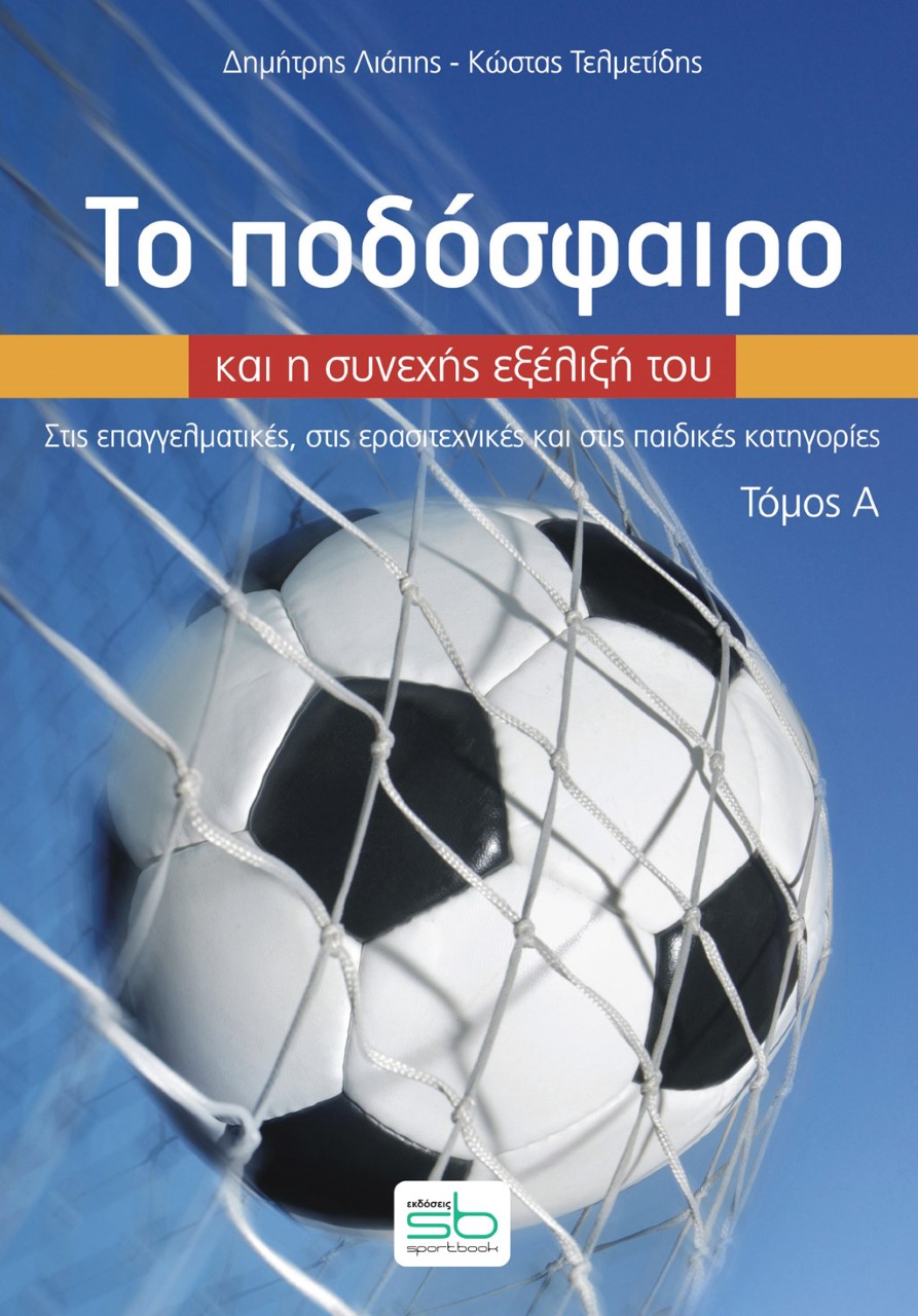 ΤΟ ΠΟΔΟΣΦΑΙΡΟ ΚΑΙ Η ΣΥΝΕΧΗΣ ΕΞΕΛΙΞΗ ΤΟΥ. ΤΟΜΟΣ Α΄ ΣΤΙΣ ΕΠΑΓΓΕΛΜΑΤΙΚΕΣ, ΣΤΙΣ ΕΡΑΣΙΤΕΧΝΙΚΕΣ ΚΑΙ ΣΤΙΣ ΠΑΙΔΙΚΕΣ ΚΑΤΗΓΟΡΙΕΣ