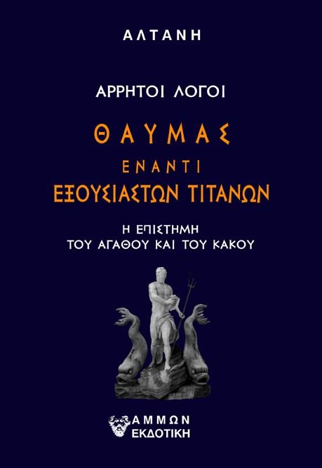 ΘΑΥΜΑΣ ΕΝΑΝΤΙ ΕΞΟΥΣΙΑΣΤΩΝ ΤΙΤΑΝΩΝ : Η ΕΠΙΣΤΗΜΗ ΤΟΥ ΑΓΑΘΟΥ ΚΑΙ ΤΟΥ ΚΑΚΟΥ - ΑΡΡΗΤΟΙ ΛΟΓΟΙ
