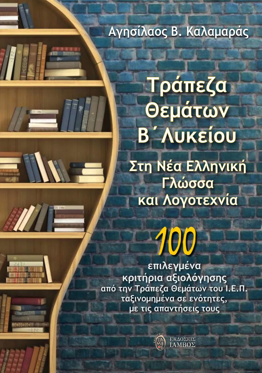 ΤΡΑΠΕΖΑ ΘΕΜΑΤΩΝ Β΄ ΛΥΚΕΙΟΥ ΣΤΗ ΝΕΑ ΕΛΛΗΝΙΚΗ ΓΛΩΣΣΑ ΚΑΙ ΛΟΓΟΤΕΧΝΙΑ 100 ΕΠΙΛΕΓΜΕΝΑ ΚΡΙΤΗΡΙΑ ΑΞΙΟΛΟΓΗΣΗΣ ΑΠΟ ΤΗΝ ΤΡΑΠΕΖΑ ΘΕΜΑΤΩΝ Ι.Ε.Π. ΤΑΞΙΝΟΜΗΜΕΝΑ ΣΕ 