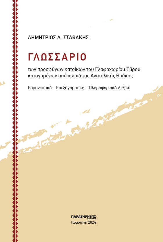 ΓΛΩΣΣΑΡΙΟ ΤΩΝ ΠΡΟΣΦΥΓΩΝ ΚΑΤΟΙΚΩΝ ΤΟΥ ΕΛΑΦΟΧΩΡΙΟΥ ΕΒΡΟΥ ΚΑΤΑΓΟΜΕΝΩΝ ΑΠΟ ΧΩΡΙΑ ΤΗΣ ΑΝΑΤΟΛΙΚΗΣ ΘΡΑΚΗΣ ΕΡΜΗΝΕΥΤΙΚΟ - ΕΠΕΞΗΓΗΜΑΤΙΚΟ - ΠΛΗΡΟΦΟΡΙΑΚΟ ΛΕΞΙΚΟ