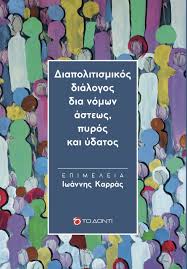 ΔΙΑΠΟΛΙΤΙΣΜΙΚΟΣ ΔΙΑΛΟΓΟΣ ΔΙΑ ΝΟΜΩΝ ΑΣΤΕΩΣ, ΠΥΡΟΣ ΚΑΙ ΥΔΑΤΟΣ