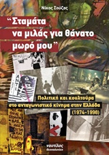 "ΣΤΑΜΑΤΑ ΝΑ ΜΙΛΑΣ ΓΙΑ ΘΑΝΑΤΟ ΜΩΡΟ ΜΟΥ" ΠΟΛΙΤΙΚΗ ΚΑΙ ΚΟΥΛΤΟΥΡΑ ΣΤΟ ΑΝΤΑΓΩΝΙΣΤΙΚΟ ΚΙΝΗΜΑ ΣΤΗΝ ΕΛΛΑΔΑ 1974 - 1998