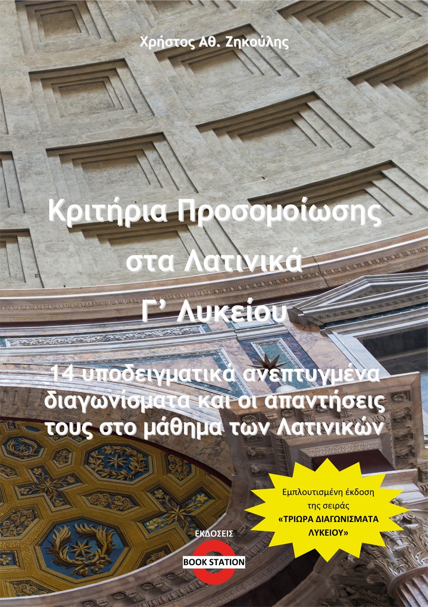 ΚΡΙΤΗΡΙΑ ΠΡΟΣΟΜΟΙΩΣΗΣ ΣΤΑ ΛΑΤΙΝΙΚΑ Γ΄ ΛΥΚΕΙΟΥ 14 ΥΠΟΔΕΙΓΜΑΤΙΚΑ ΑΝΕΠΤΥΓΜΕΝΑ ΔΙΑΓΩΝΙΣΜΑΤΑ ΚΑΙ ΟΙ ΑΠΑΝΤΗΣΕΙΣ ΤΟΥΣ ΣΤΟ ΜΑΘΗΜΑ ΤΩΝ ΛΑΤΙΝΙΚΩΝ