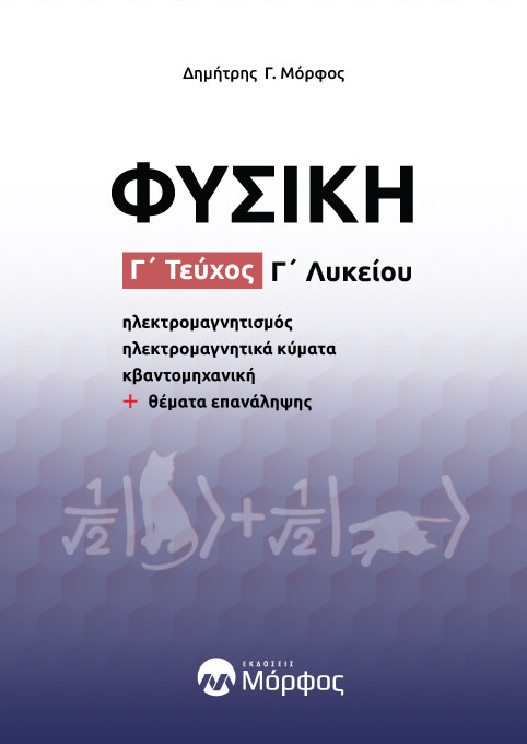 ΦΥΣΙΚΗ Γ΄ ΛΥΚΕΙΟΥ. Γ΄ ΤΕΥΧΟΣ ΗΛΕΚΤΡΟΜΑΓΝΗΤΙΣΜΟΣ - ΗΛΕΚΤΡΟΜΑΓΝΗΤΙΚΑ ΚΥΜΑΤΑ - ΚΒΑΝΤΟΜΗΧΑΝΙΚΗ + ΘΈΜΑΤΑ ΕΠΑΝΆΛΗΨΗΣ