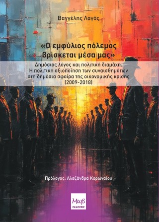 Ο ΕΜΦΥΛΙΟΣ ΠΟΛΕΜΟΣ ΒΡΙΣΚΕΤΑΙ ΜΕΣΑ ΜΑΣ ΔΗΜΟΣΙΟΣ ΛΟΓΟΣ ΚΑΙ ΠΟΛΙΤΙΚΗ ΔΙΑΜΑΧΗ. Η ΠΟΛΙΤΙΚΗ ΑΞΙΟΠΟΙΗΣΗ ΤΩΝ ΣΥΝΑΙΣΘΗΜΑΤΩΝ ΣΤΗ ΔΗΜΟΣΙΑ ΣΦΑΙΡΑ ΤΗΣ ΟΙΚΟΝΟΜΙΚΗΣ