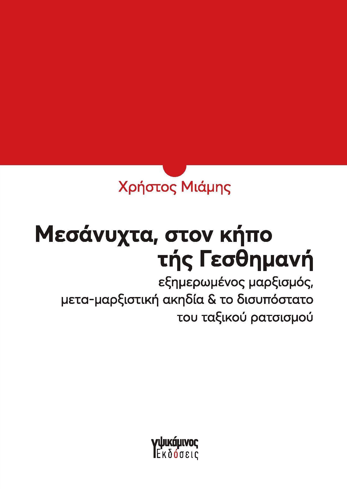 ΜΕΣΑΝΥΧΤΑ, ΣΤΟΝ ΚΗΠΟ ΤΗΣ ΓΕΣΘΗΜΑΝΗ ΕΞΗΜΕΡΩΜΕΝΟΣ ΜΑΡΞΙΣΜΟΣ, ΜΕΤΑ-ΜΑΡΞΙΣΤΙΚΗ ΑΚΗΔΙΑ & ΤΟ ΔΙΣΥΠΟΣΤΑΤΟ ΤΟΥ ΤΑΞΙΚΟΥ ΡΑΤΣΙΣΜΟΥ