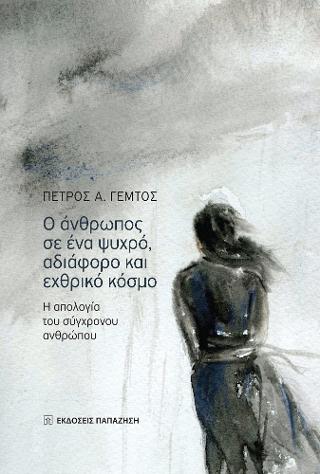 Ο ΑΝΘΡΩΠΟΣ ΣΕ ΕΝΑ ΨΥΧΡΟ, ΑΔΙΑΦΟΡΟ ΚΑΙ ΕΧΘΡΙΚΟ ΚΟΣΜΟ Η ΑΠΟΛΟΓΙΑ ΤΟΥ ΣΥΓΧΡΟΝΟΥ ΑΝΘΡΩΠΟΥ