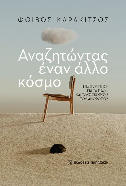 ΑΝΑΖΗΤΩΝΤΑΣ ΕΝΑΝ ΑΛΛΟ ΚΟΣΜΟ ΜΙΑ ΣΥΖΗΤΗΣΗ ΓΙΑ ΤΑ ΠΑΘΗ ΚΑΙ ΤΟΥΣ ΣΚΟΠΟΥΣ ΤΟΥ ΑΝΘΡΩΠΟΥ