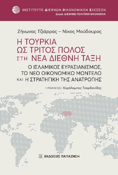 Η ΤΟΥΡΚΙΑ ΩΣ ΤΡΙΤΟΣ ΠΟΛΟΣ ΣΤΗ ΝΕΑ ΔΙΕΘΝΗ ΤΑΞΗ Ο ΙΣΛΑΜΙΚΟΣ ΕΥΡΑΣΙΑΝΙΣΜΟΣ, ΤΟ ΝΕΟ ΟΙΚΟΝΟΜΙΚΟ ΜΟΝΤΕΛΟ ΚΑΙ Η ΣΤΡΑΤΗΓΙΚΗ ΤΗΣ ΑΝΑΤΡΟΠΗΣ