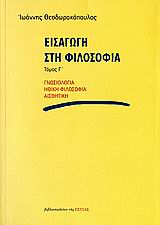 ΕΙΣΑΓΩΓΗ ΣΤΗ ΦΙΛΟΣΟΦΙΑ (ΤΟΜΟΣ Γ΄) ΓΝΩΣΙΟΛΟΓΙΑ, ΗΘΙΚΗ ΦΙΛΟΣΟΦΙΑ, ΑΙΣΘΗΤΙΚΗ