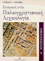 ΕΙΣΑΓΩΓΗ ΣΤΗΝ ΠΑΛΑΙΟΧΡΙΣΤΙΑΝΙΚΗ ΑΡΧΑΙΟΛΟΓΙΑ ΑΡΧΙΤΕΚΤΟΝΙΚΗ ΤΟΜΟΣ Α' 2Η ΕΚΔΟΣΗ
