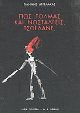 ΠΩΣ ΤΟΛΜΑΣ ΚΑΙ ΝΟΣΤΑΛΓΕΙΣ, ΤΣΟΓΛΑΝΕ; ΠΟΙΗΣΗ