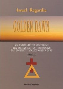 GOLDEN DAWN (ΠΡΩΤΟΣ ΤΟΜΟΣ) ΜΙΑ ΚΑΤΑΓΡΑΦΗ ΤΗΣ ΔΙΔΑΣΚΑΛΙΑΣ ΤΩΝ ΤΥΠΙΚΩΝ ΚΑΙ ΤΩΝ ΤΕΛΕΤΟΥΡΓΙΩΝ ΤΟΥ ΕΡΜΗΤΙΚΟΥ ΤΑΓΜΑΤΟΣ GOLDEN DAWN