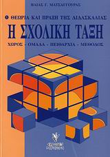 Η ΣΧΟΛΙΚΗ ΤΑΞΗ ΘΕΩΡΙΑ ΚΑΙ ΠΡΑΞΗ ΤΗΣ ΔΙΔΑΣΚΑΛΙΑΣ: ΧΩΡΟΣ, ΟΜΑΔΑ, ΠΕΙΘΑΡΧΙΑ, ΜΕΘΟΔΟΣ ΕΠΙΣΤΗΜΕΣ ΤΗΣ ΑΓΩΓΗΣ