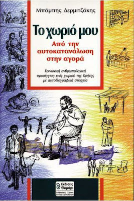 ΤΟ ΧΩΡΙΟ ΜΟΥ ΑΠΟ ΤΗΝ ΑΥΤΟΚΑΤΑΝΑΛΩΣΗ ΣΤΗΝ ΑΓΟΡΑ: ΚΟΙΝΩΝΙΚΗ ΑΝΘΡΩΠΟΛΟΓΙΚΗ ΠΡΟΣΕΓΓΙΣΗ ΕΝΟΣ ΧΩΡΙΟΥ ΤΗΣ ΚΡΗΤΗΣ ΜΕ ΑΥΤΟΒΙΟΓΡΑΦΙΚΑ ΣΤΟΙΧΕΙΑ ΣΥΜΠΕΡΙΦΟΡΑ