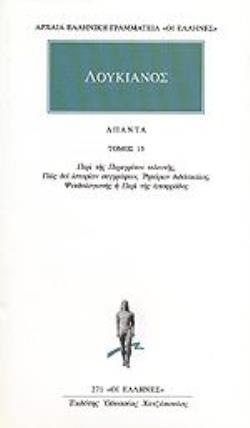 ΛΟΥΚΙΑΝΟΣ ΑΠΑΝΤΑ 15 ΠΕΡΙ ΤΗΣ ΠΕΡΕΓΡΙΝΟΥ ΤΕΛΕΥΤΗΣ, ΠΩΣ ΔΕΙ ΙΣΤΟΡΙΑΝ ΣΥΓΓΡΑΦΕΙΝ, ΡΗΤΟΡΩΝ ΔΙΔΑΣΚΑΛΟΣ, ΨΕΥΔΟΛΟΓΙΣΤΗΣ Η ΠΕΡΙ ΤΗΣ ΑΠΟΦΡΑΔΟΣ ΑΡΧΑΙΑ ΕΛΛΗΝΙΚΗ 