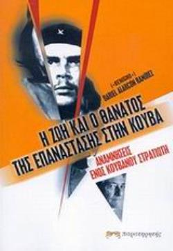 Η ΖΩΗ ΚΑΙ Ο ΘΑΝΑΤΟΣ ΤΗΣ ΕΠΑΝΑΣΤΑΣΗΣ ΣΤΗΝ ΚΟΥΒΑ ΑΝΑΜΝΗΣΕΙΣ ΕΝΟΣ ΚΟΥΒΑΝΟΥ ΣΤΡΑΤΙΩΤΗ
