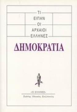 ΤΙ ΕΙΠΑΝ ΟΙ ΑΡΧΑΙΟΙ ΕΛΛΗΝΕΣ: ΔΗΜΟΚΡΑΤΙΑ ΤΙ ΕΙΠΑΝ ΟΙ ΑΡΧΑΙΟΙ ΕΛΛΗΝΕΣ