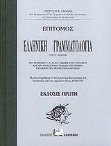 ΕΠΙΤΟΜΟΣ ΕΛΛΗΝΙΚΗ ΓΡΑΜΜΑΤΟΛΟΓΙΑ ΠΡΟΣ ΧΡΗΣΙΝ ΤΩΝ ΜΑΘΗΤΩΝ Γ΄, Δ΄, Ε΄, ΣΤ΄ ΤΑΞΕΩΣ ΤΟΥ ΓΥΜΝΑΣΙΟΥ ΚΑΙ ΤΩΝ ΑΝΤΙΣΤΟΙΧΩΝ ΤΑΞΕΩΝ ΤΩΝ ΛΟΙΠΩΝ ΣΧΟΛΕΙΩΝ ΤΗΣ ΜΕΣΗΣ 