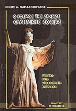 Ο ΚΟΣΜΟΣ ΤΗΣ ΑΡΧΑΙΑΣ ΕΛΛΗΝΙΚΗΣ ΣΟΦΙΑΣ. ΓΝΩΜΙΚΑ, ΡΗΤΑ, ΑΠΟΦΘΕΓΜΑΤΑ, ΒΙΟΓΡΑΦΙΚΑ