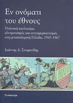 ΕΝ ΟΝΟΜΑΤΙ ΤΟΥ ΕΘΝΟΥΣ ΠΟΛΙΤΙΚΗ ΚΟΥΛΤΟΥΡΑ, ΑΛΥΤΡΩΤΙΣΜΟΣ ΚΑΙ ΑΝΤΙΑΜΕΡΙΚΑΝΙΣΜΟΣ ΣΤΗ ΜΕΤΑΠΟΛΕΜΙΚΗ ΕΛΛΑΔΑ, 1945-1967