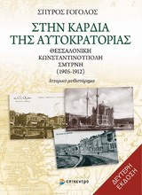 ΣΤΗΝ ΚΑΡΔΙΑ ΤΗΣ ΑΥΤΟΚΡΑΤΟΡΙΑΣ ΘΕΣΣΑΛΟΝΙΚΗ, ΚΩΝΣΤΑΝΤΙΝΟΥΠΟΛΗ, ΣΜΥΡΝΗ 1905-1912: ΙΣΤΟΡΙΚΟ ΜΥΘΙΣΤΟΡΗΜΑ
