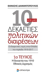 10 ΚΑΙ ΜΙΑ ΔΕΚΑΕΤΙΕΣ ΠΟΛΙΤΙΚΩΝ ΔΙΑΙΡΕΣΕΩΝ 1 : ΟΙ ΔΙΑΙΡΕΤΙΚΕΣ ΤΟΜΕΣ ΣΤΗΝ ΕΛΛΑΔΑ ΤΗΝ ΠΕΡΙΟΔΟ 1910-2017 Η ΔΕΚΑΕΤΙΑ ΤΟΥ 1910, ΕΘΝΙΚΟΣ ΔΙΧΑΣΜΟΣ ΤΟΜΟΣ 1ΟΣ