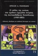 Ο ΡΟΛΟΣ ΤΗΣ ΕΙΚΟΝΑΣ ΣΤΑ ΣΧΟΛΙΚΑ ΕΓΧΕΙΡΙΔΙΑ ΙΣΤΟΡΙΑΣ ΤΗΣ ΔΕΥΤΕΡΟΒΑΘΜΙΑΣ ΕΚΠΑΙΔΕΥΣΗΣ (1950-2002) ΔΙΔΑΚΤΙΚΗ, ΙΔΕΟΛΟΓΙΚΗ ΚΑΙ ΑΙΣΘΗΤΙΚΗ ΛΕΙΤΟΥΡΓΙΑ ΤΩΝ ΕΙΚ