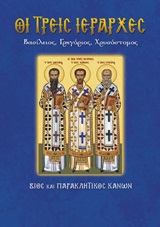 ΟΙ ΤΡΕΙΣ ΙΕΡΑΡΧΕΣ ΒΑΣΙΛΕΙΟΣ, ΓΡΗΓΟΡΙΟΣ, ΧΡΥΣΟΣΤΟΜΟΣ: ΒΙΟΣ ΚΑΙ ΠΑΡΑΚΛΗΤΙΚΟΣ ΚΑΝΩΝ ΑΓΙΟΙ ΚΑΙ ΕΟΡΤΕΣ