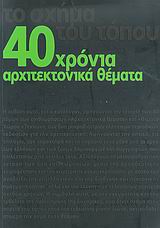 40 ΧΡΟΝΙΑ ΑΡΧΙΤΕΚΤΟΝΙΚΑ ΘΕΜΑΤΑ ΤΟ ΣΧΗΜΑ ΤΟΥ ΤΟΠΟΥ