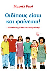 ΓΟΝΕΙΣ ΚΑΙ ΠΑΙΔΙ ΟΙΔΙΠΟΥΣ ΕΙΣΑΙ ΚΑΙ ΦΑΙΝΕΣΑΙ! ΣΥΝΑΝΤΗΣΕΙΣ ΜΕ ΕΝΑΝ ΠΑΙΔΟΨΥΧΙΑΤΡΟ