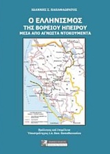 Ο ΕΛΛΗΝΙΣΜΟΣ ΤΗΣ ΒΟΡΕΙΟΥ ΗΠΕΙΡΟΥ ΜΕΣΑ ΑΠΟ ΑΓΝΩΣΤΑ ΝΤΟΚΟΥΜΕΝΤΑ
