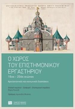Ο ΧΩΡΟΣ ΤΟΥ ΕΠΙΣΤΗΜΟΝΙΚΟΥ ΕΡΓΑΣΤΗΡΙΟΥ 16ΟΣ-20ΟΣ ΑΙΩΝΑΣ: ΑΡΧΙΤΕΚΤΟΝΙΚΕΣ ΚΑΙ ΚΟΙΝΩΝΙΚΕΣ ΔΙΑΣΤΑΣΕΙΣ