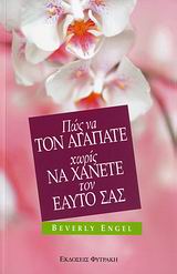 ΠΩΣ ΝΑ ΤΟΝ ΑΓΑΠΑΤΕ ΧΩΡΙΣ ΝΑ ΧΑΝΕΤΕ ΤΟΝ ΕΑΥΤΟ ΣΑΣ