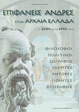 ΕΠΙΦΑΝΕΙΣ ΑΝΔΡΕΣ ΣΤΗΝ ΑΡΧΑΙΑ ΕΛΛΑΔΑ Η ΖΩΗ ΚΑΙ ΤΟ ΕΡΓΟ ΤΟΥΣ: ΦΙΛΟΣΟΦΟΙ, ΠΟΛΙΤΙΚΟΙ, ΖΩΓΡΑΦΟΙ, ΓΛΥΠΤΕΣ, ΡΗΤΟΡΕΣ, ΠΟΙΗΤΕΣ, ΣΥΓΓΡΑΦΕΙΣ